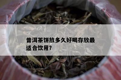 普洱茶饼放多久好喝存放最适合饮用？