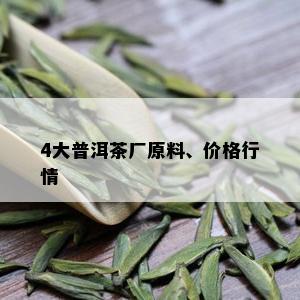 4大普洱茶厂原料、价格行情