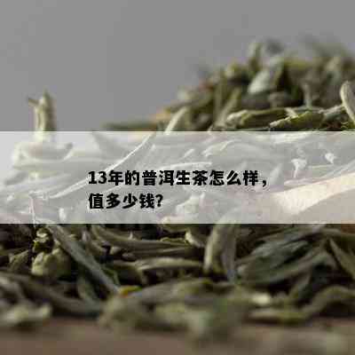 13年的普洱生茶怎么样，值多少钱？