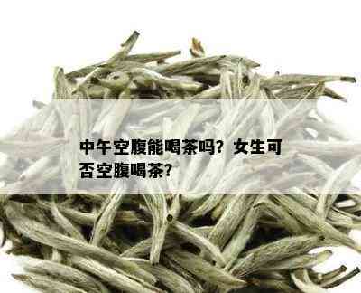 中午空腹能喝茶吗？女生可否空腹喝茶？