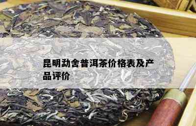 昆明勐舍普洱茶价格表及产品评价