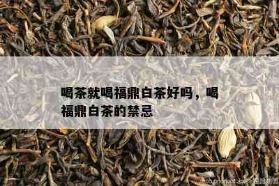 喝茶就喝福鼎白茶好吗，喝福鼎白茶的禁忌