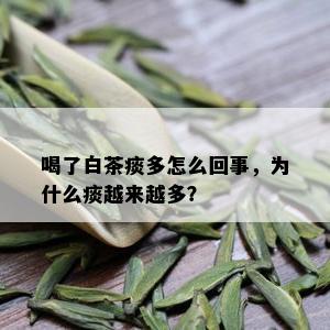 喝了白茶痰多怎么回事，为什么痰越来越多？