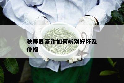 秋寿眉茶饼如何辨别好坏及价格