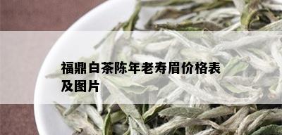 福鼎白茶陈年老寿眉价格表及图片