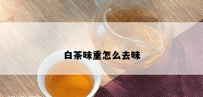 白茶味重怎么去味