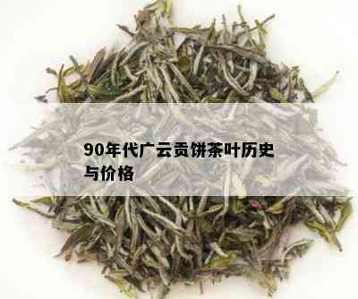 90年代广云贡饼茶叶历史与价格