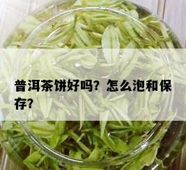 普洱茶饼好吗？怎么泡和保存？