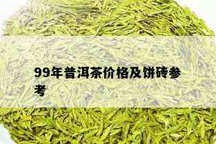 99年普洱茶价格及饼砖参考