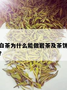 白茶为什么能做岩茶及茶饼？