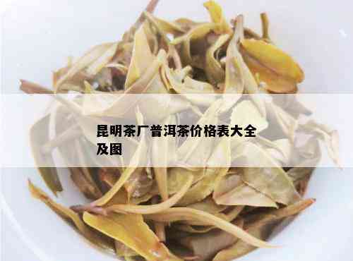 昆明茶厂普洱茶价格表大全及图