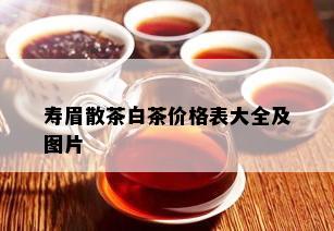 寿眉散茶白茶价格表大全及图片