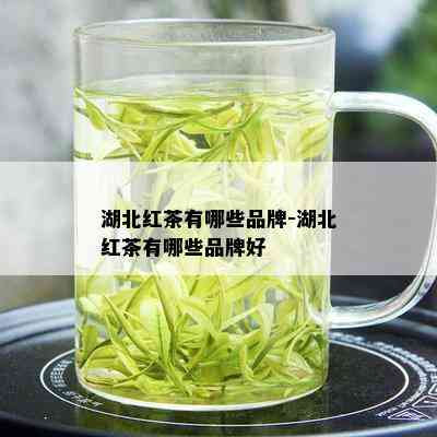 湖北红茶有哪些品牌-湖北红茶有哪些品牌好