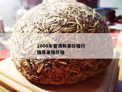 2008年普洱熟茶价格行情及茶饼价格