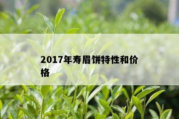 2017年寿眉饼特性和价格