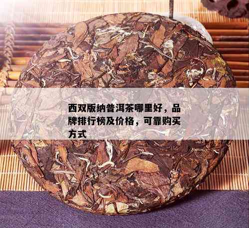 西双版纳普洱茶哪里好，品牌排行榜及价格，可靠购买方式