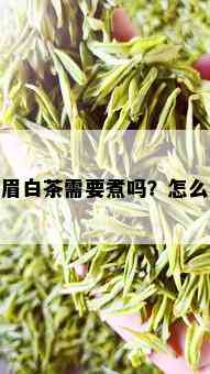 寿眉白茶需要煮吗？怎么煮？