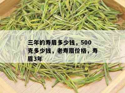 三年的寿眉多少钱，500克多少钱，老寿眉价格，寿眉3年