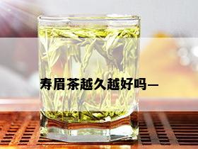 寿眉茶越久越好吗—