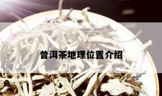 普洱茶地理位置介绍