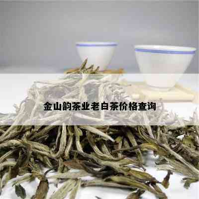 金山韵茶业老白茶价格查询