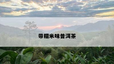 带糯米味普洱茶