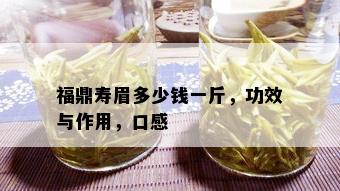 福鼎寿眉多少钱一斤，功效与作用，口感