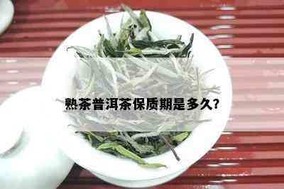 熟茶普洱茶保质期是多久？