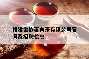 福建畲依茗白茶有限公司官网及招聘信息