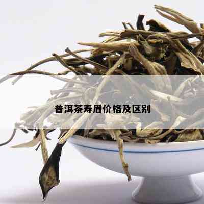 普洱茶寿眉价格及区别