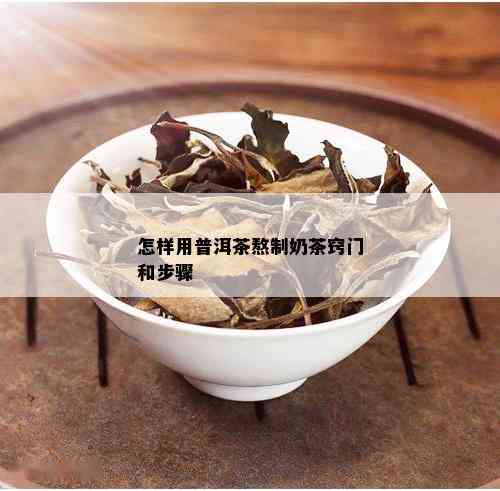 怎样用普洱茶熬制奶茶窍门和步骤