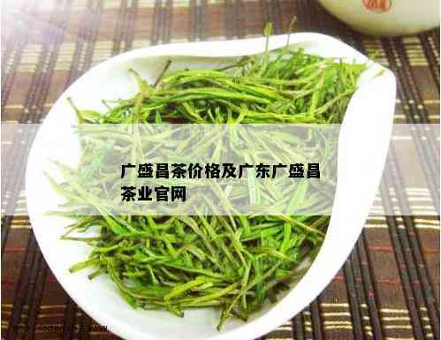 广盛昌茶价格及广东广盛昌茶业官网