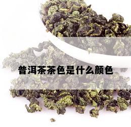 普洱茶茶色是什么颜色