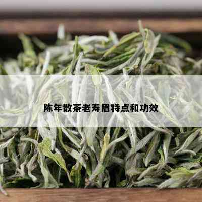 陈年散茶老寿眉特点和功效