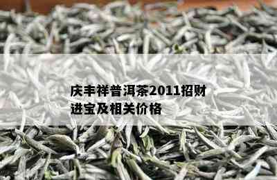 庆丰祥普洱茶2011招财进宝及相关价格