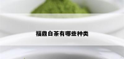 福鼎白茶有哪些种类