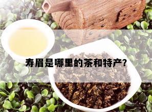 寿眉是哪里的茶和特产？