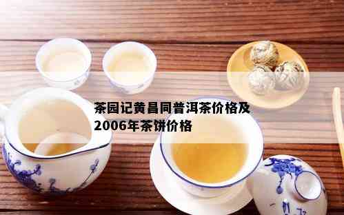 茶园记黄昌同普洱茶价格及2006年茶饼价格