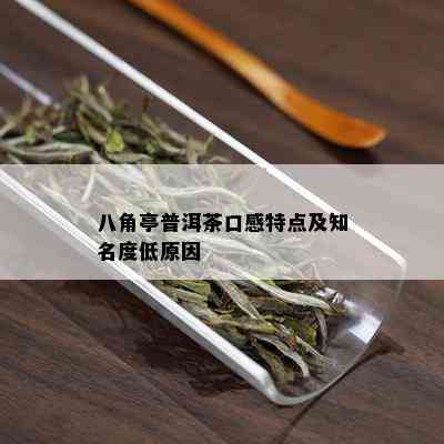 八角亭普洱茶口感特点及知名度低原因