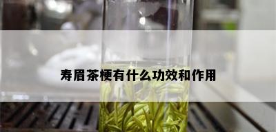 寿眉茶梗有什么功效和作用