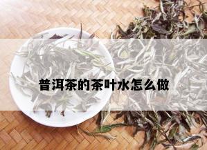 普洱茶的茶叶水怎么做