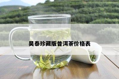 昊泰珍藏版普洱茶价格表