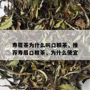 寿眉茶为什么叫口粮茶，推荐寿眉口粮茶，为什么便宜