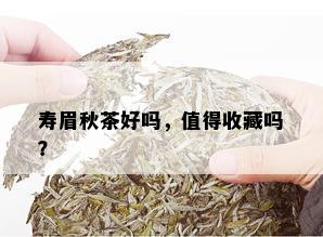 寿眉秋茶好吗，值得收藏吗？