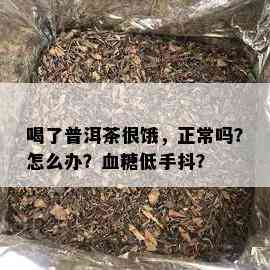 喝了普洱茶很饿，正常吗？怎么办？血糖低手抖？