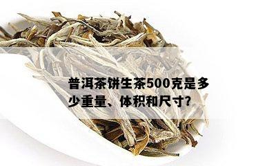 普洱茶饼生茶500克是多少重量、体积和尺寸？