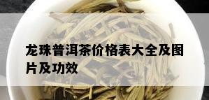 龙珠普洱茶价格表大全及图片及功效