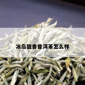 冰岛甜香普洱茶怎么样