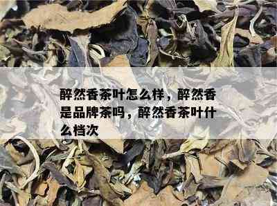 醉然香茶叶怎么样，醉然香是品牌茶吗，醉然香茶叶什么档次