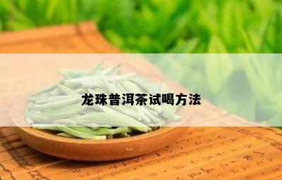 龙珠普洱茶试喝方法